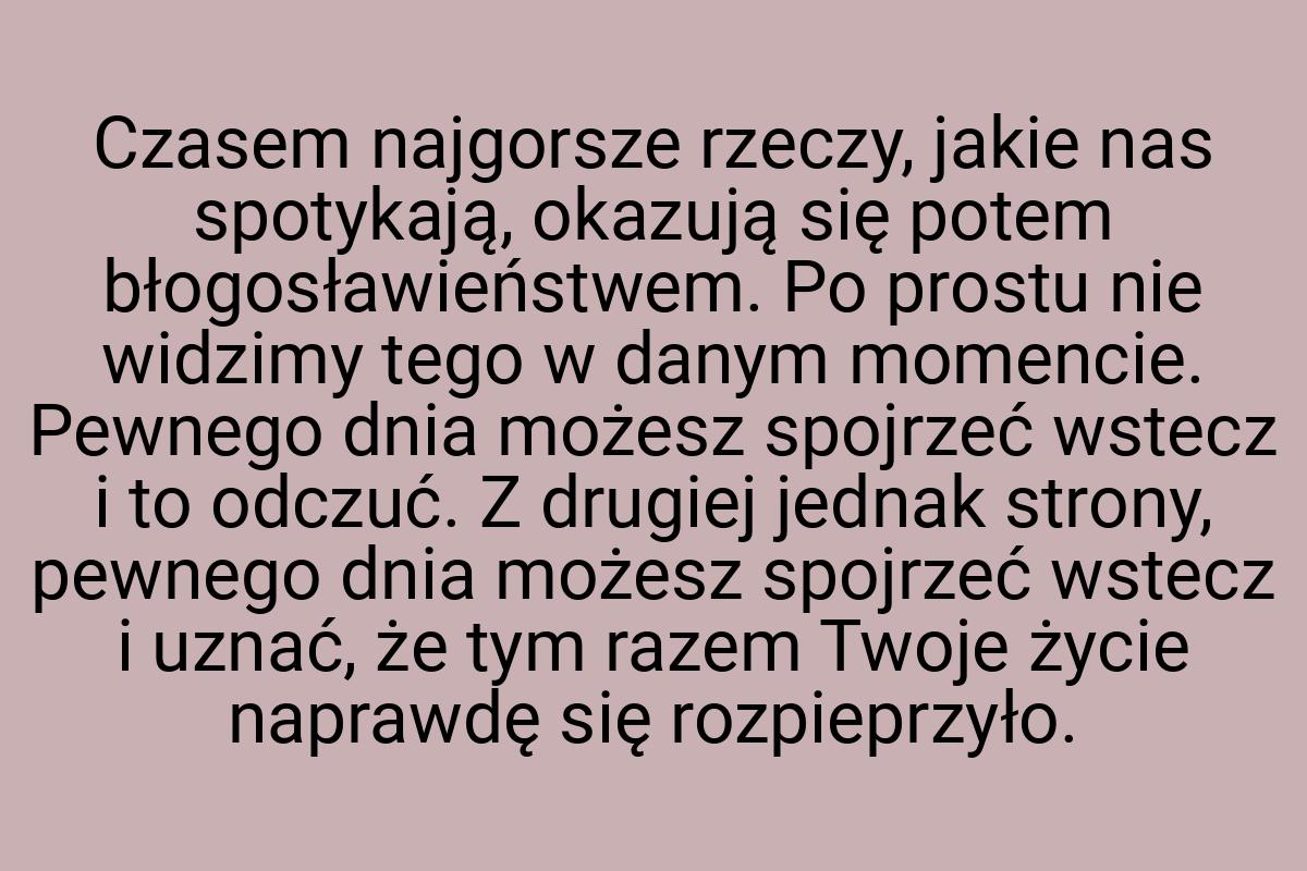 Czasem najgorsze rzeczy, jakie nas spotykają, okazują się