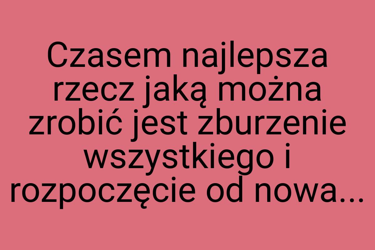 Czasem najlepsza rzecz jaką można zrobić jest zburzenie