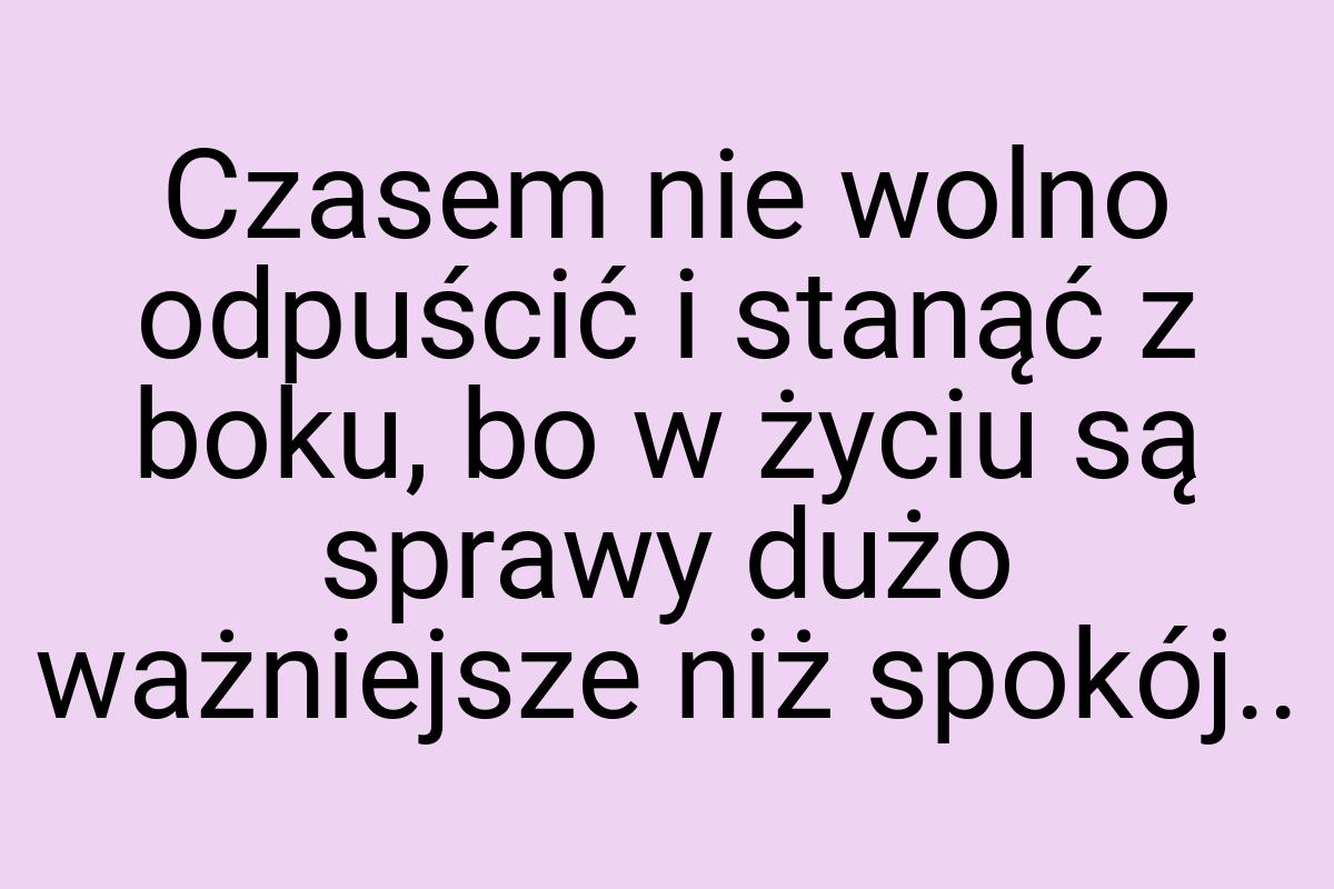 Czasem nie wolno odpuścić i stanąć z boku, bo w życiu są