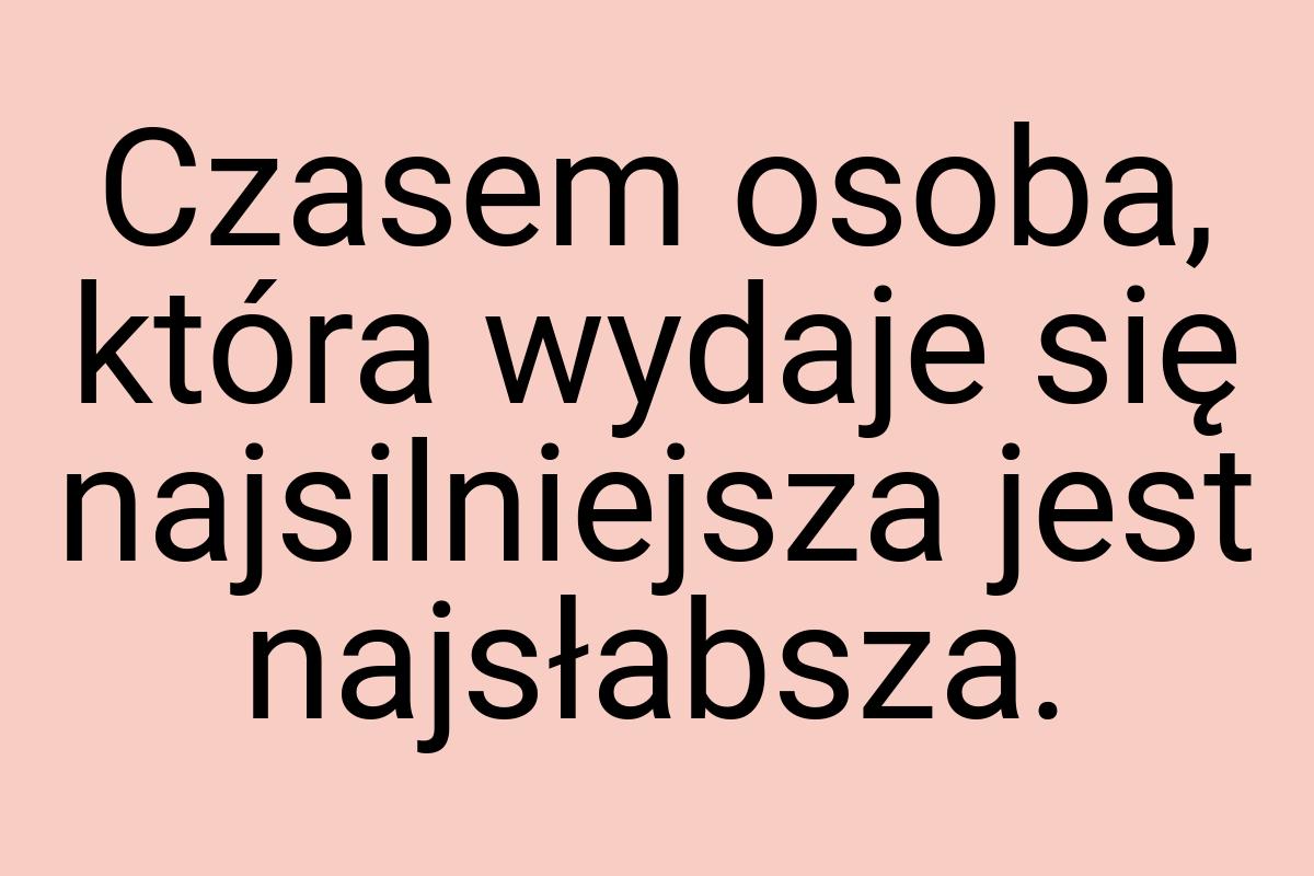 Czasem osoba, która wydaje się najsilniejsza jest