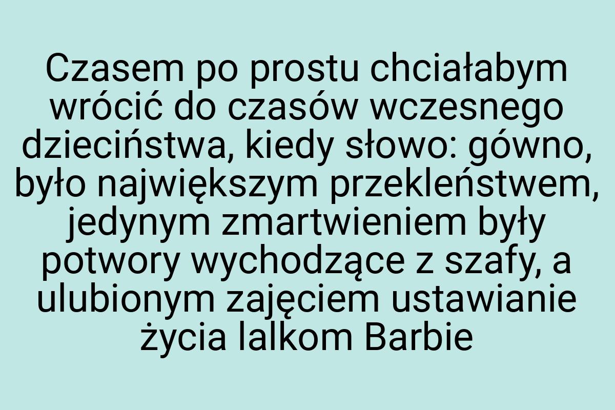 Czasem po prostu chciałabym wrócić do czasów wczesnego