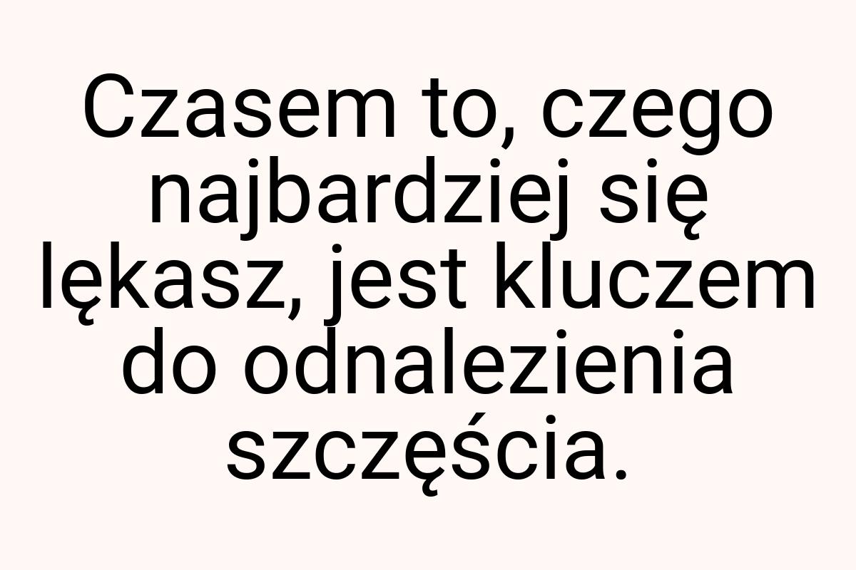 Czasem to, czego najbardziej się lękasz, jest kluczem do