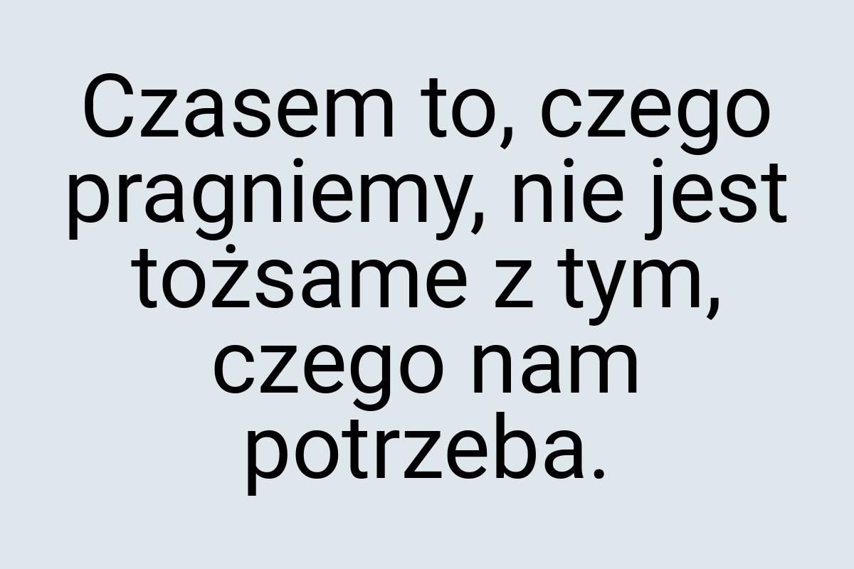 Czasem to, czego pragniemy, nie jest tożsame z tym, czego