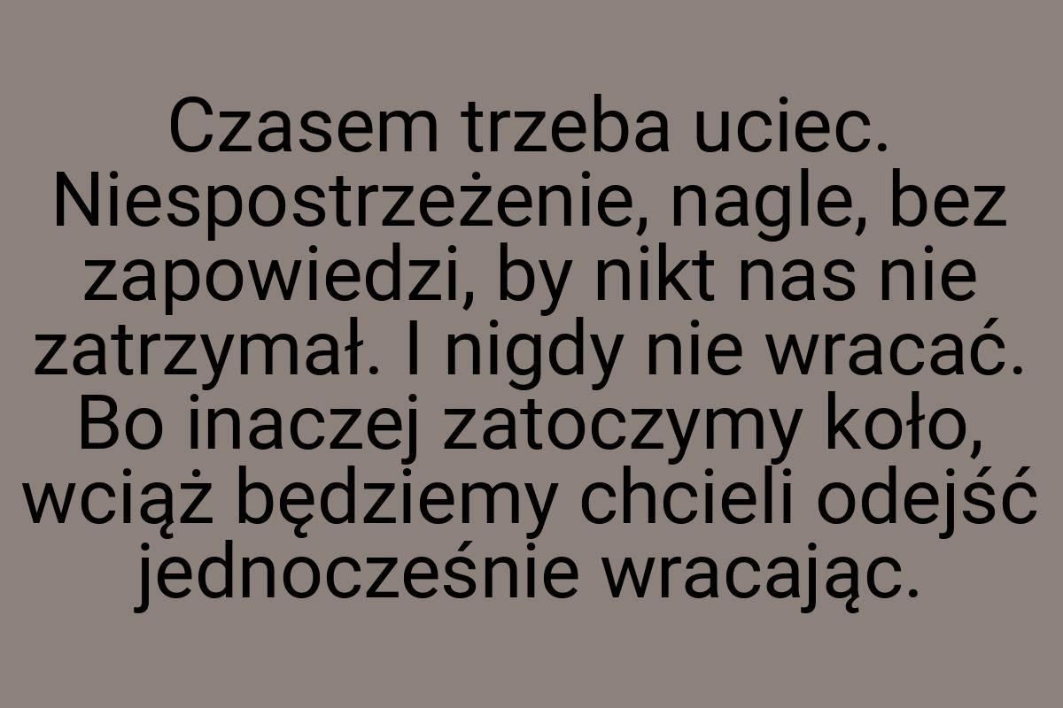 Czasem trzeba uciec. Niespostrzeżenie, nagle, bez