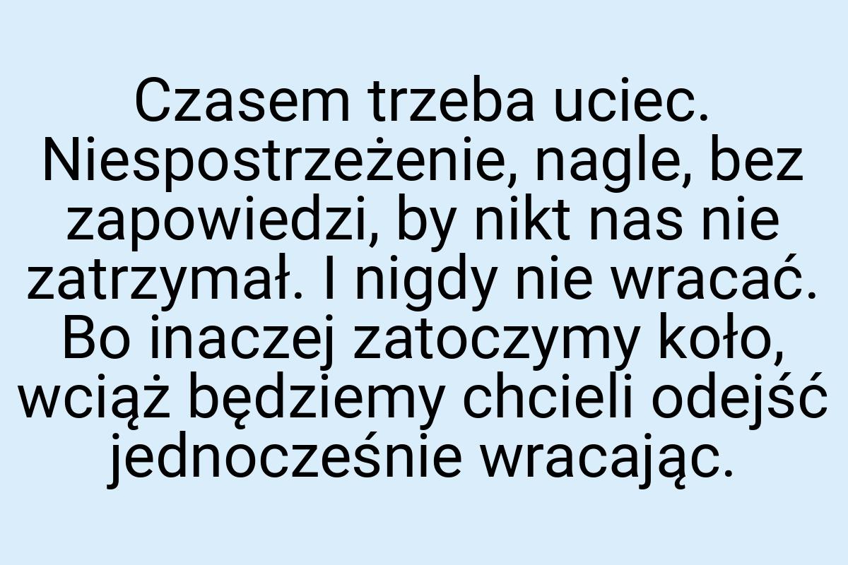 Czasem trzeba uciec. Niespostrzeżenie, nagle, bez