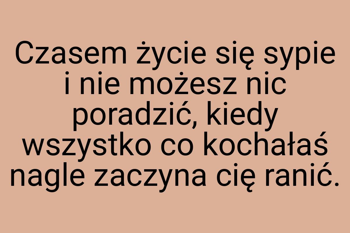 Czasem życie się sypie i nie możesz nic poradzić, kiedy