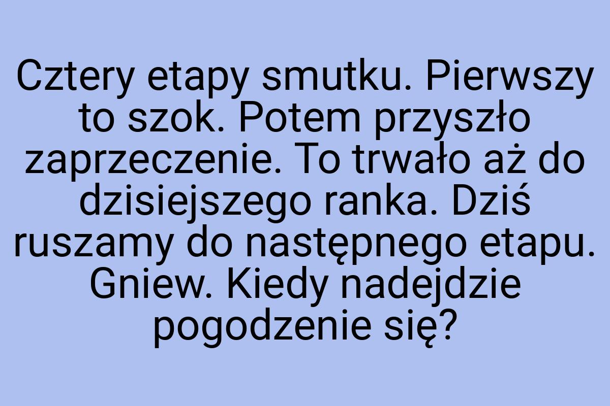 Cztery etapy smutku. Pierwszy to szok. Potem przyszło