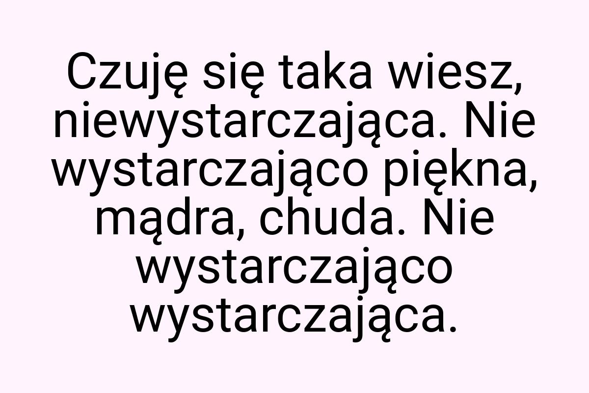 Czuję się taka wiesz, niewystarczająca. Nie wystarczająco