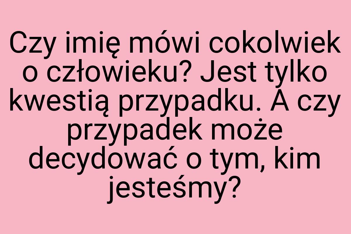 Czy imię mówi cokolwiek o człowieku? Jest tylko kwestią