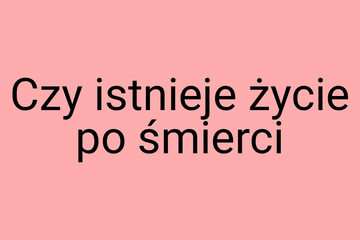 Czy istnieje życie po śmierci