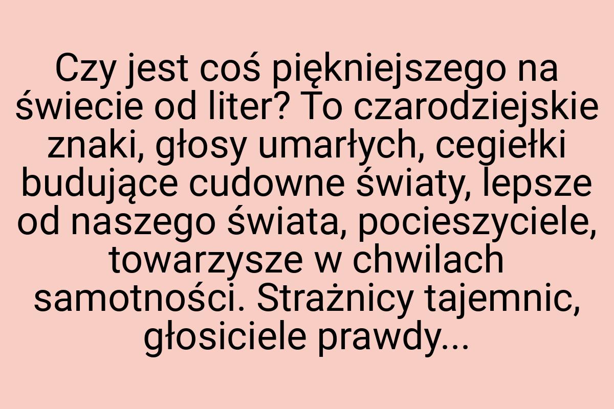 Czy jest coś piękniejszego na świecie od liter? To