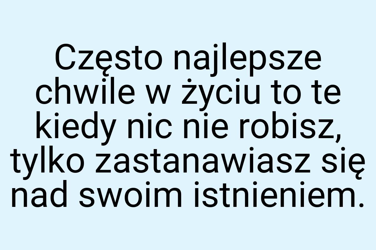 Często najlepsze chwile w życiu to te kiedy nic nie robisz