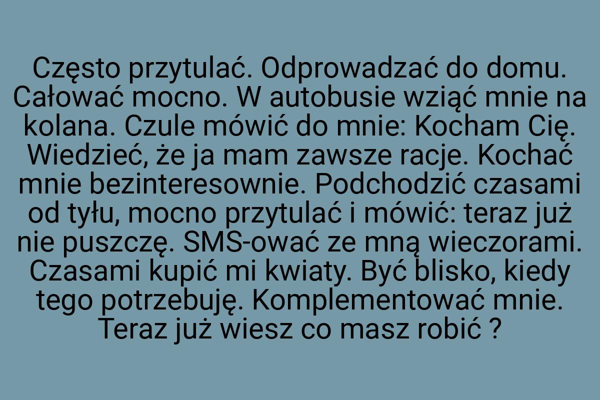 Często przytulać. Odprowadzać do domu. Całować mocno. W