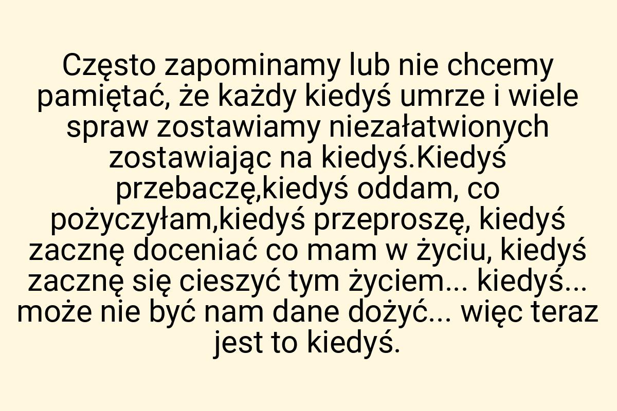 Często zapominamy lub nie chcemy pamiętać, że każdy kiedyś