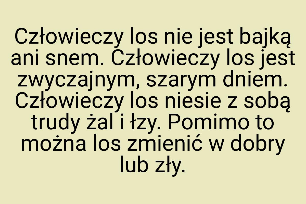 Człowieczy los nie jest bajką ani snem. Człowieczy los jest