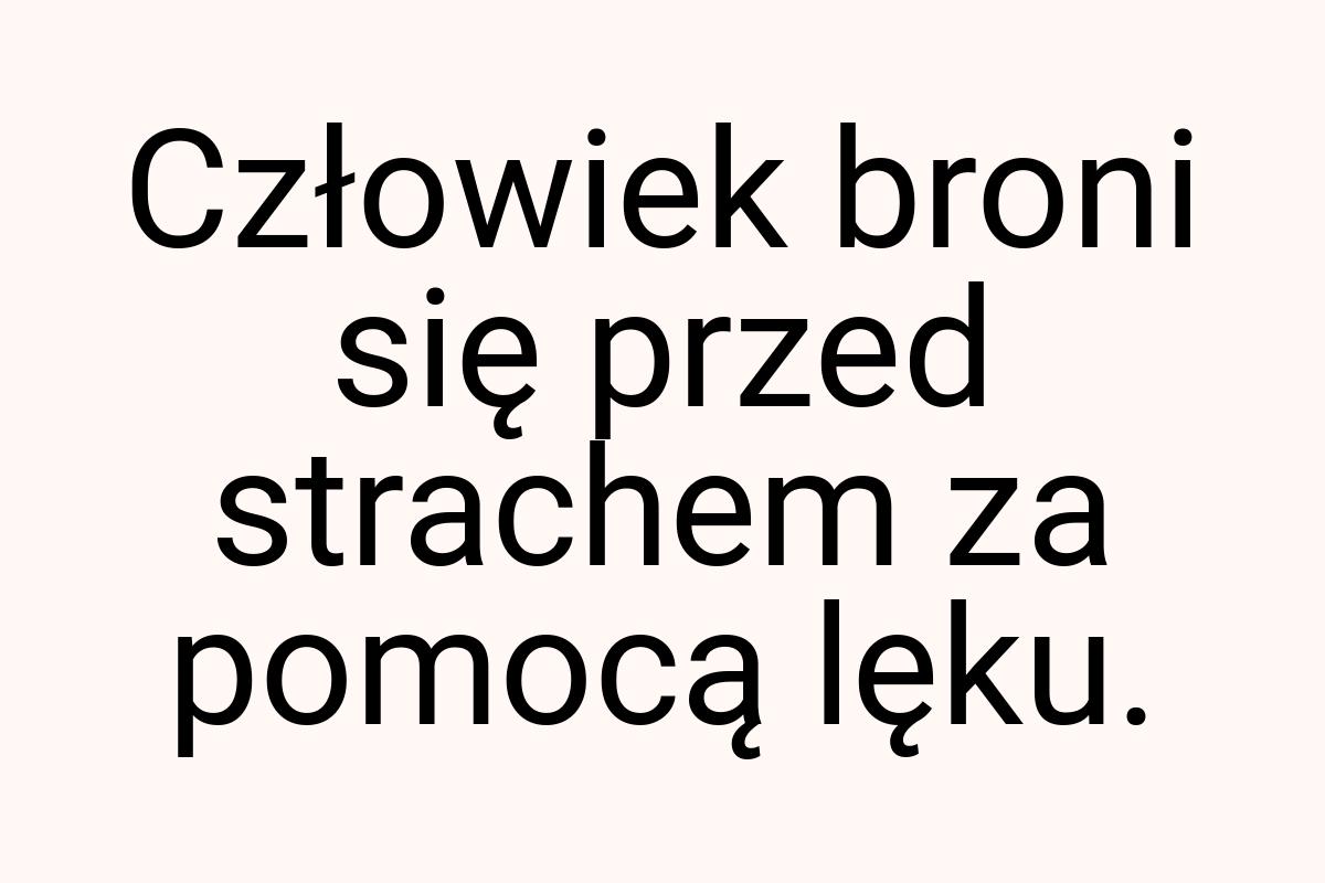 Człowiek broni się przed strachem za pomocą lęku