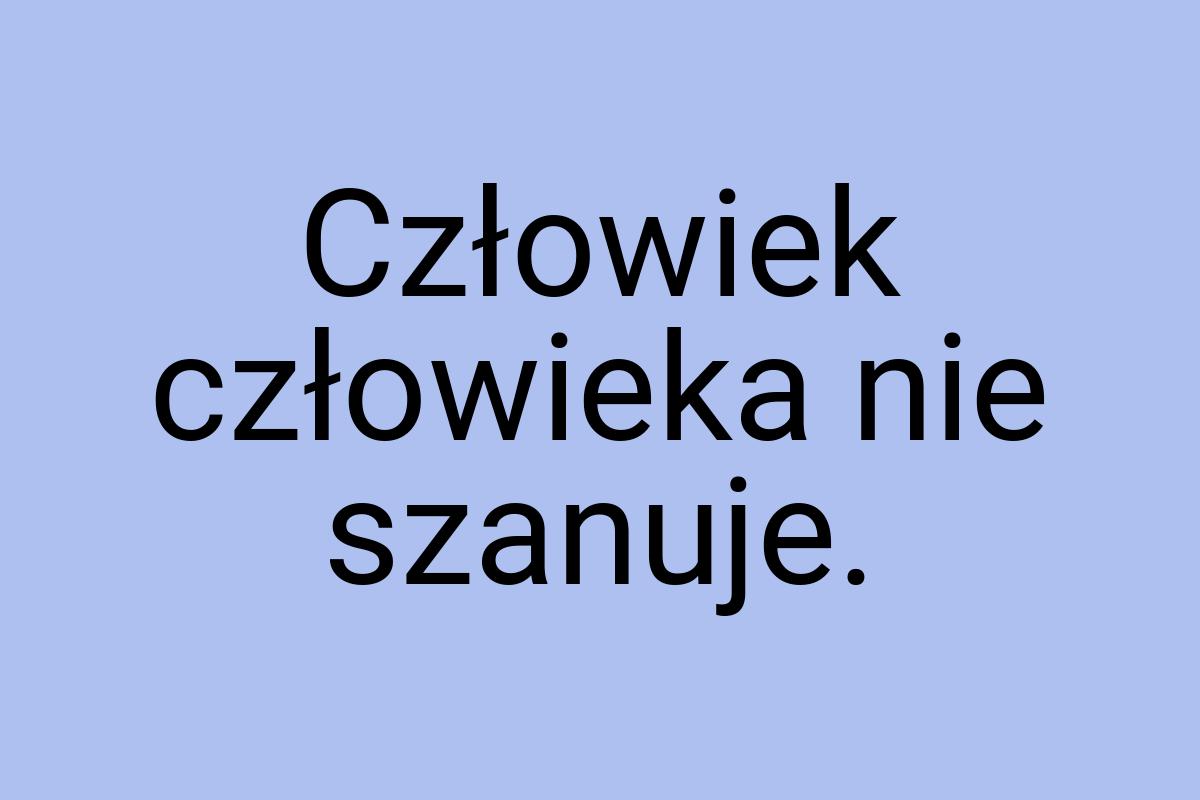 Człowiek człowieka nie szanuje