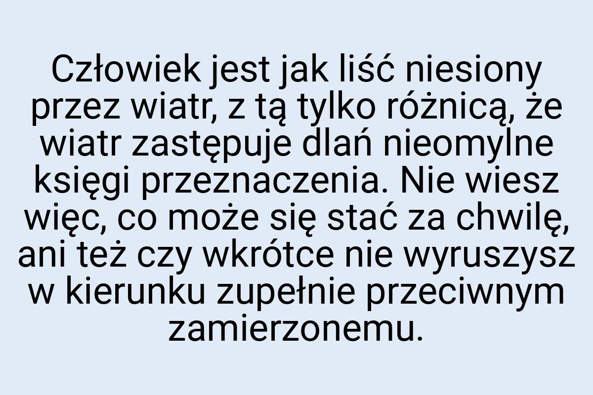 Człowiek jest jak liść niesiony przez wiatr, z tą tylko