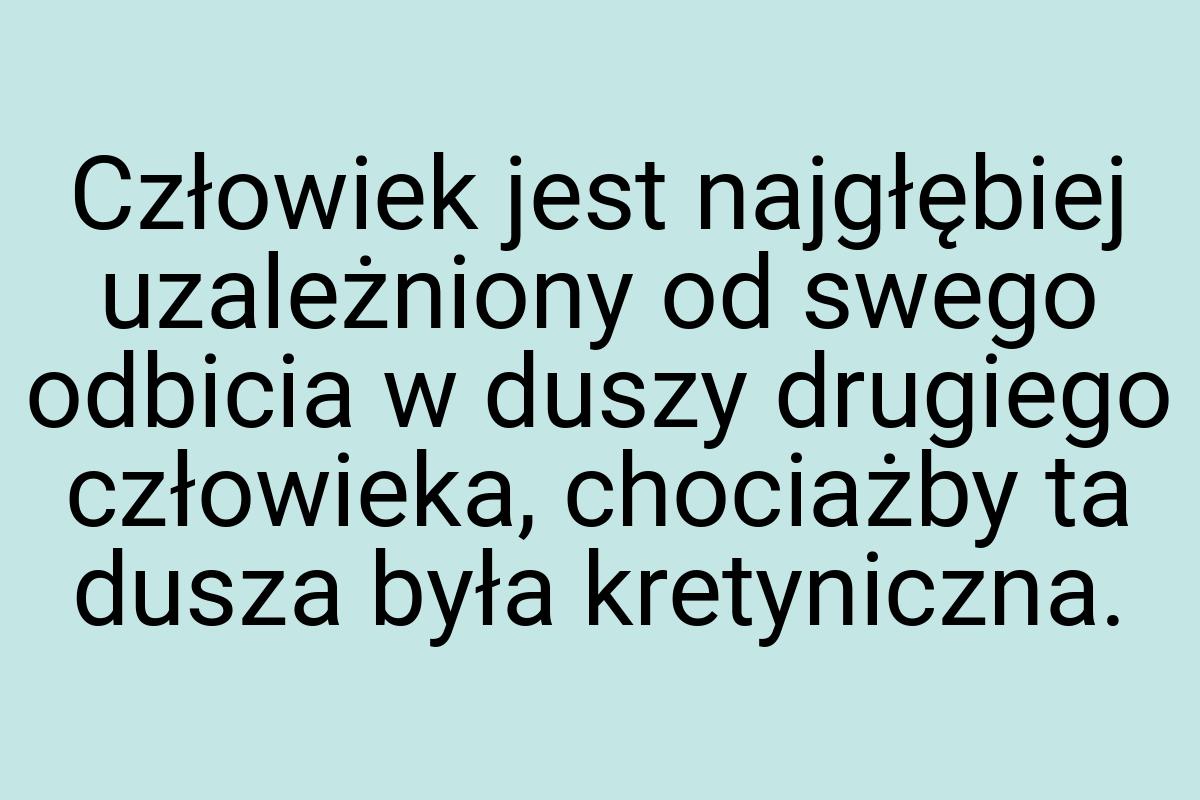 Człowiek jest najgłębiej uzależniony od swego odbicia w