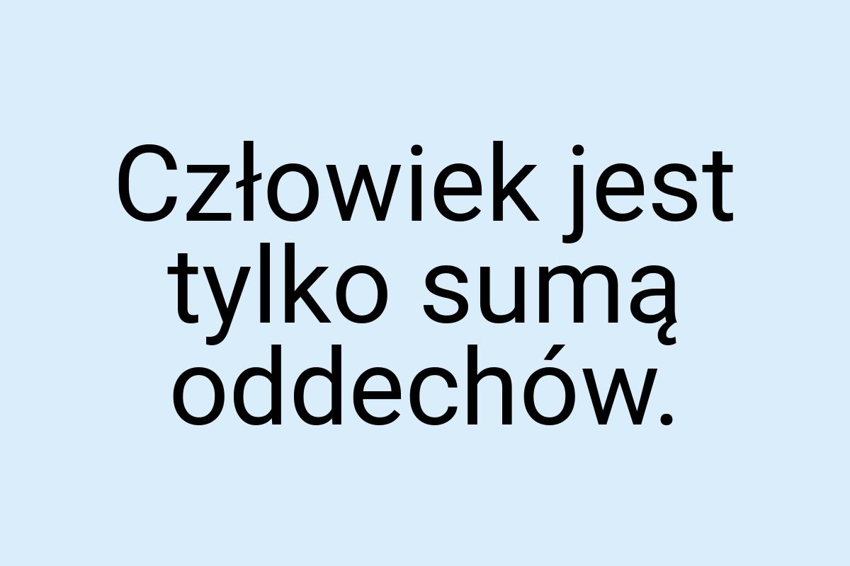 Człowiek jest tylko sumą oddechów