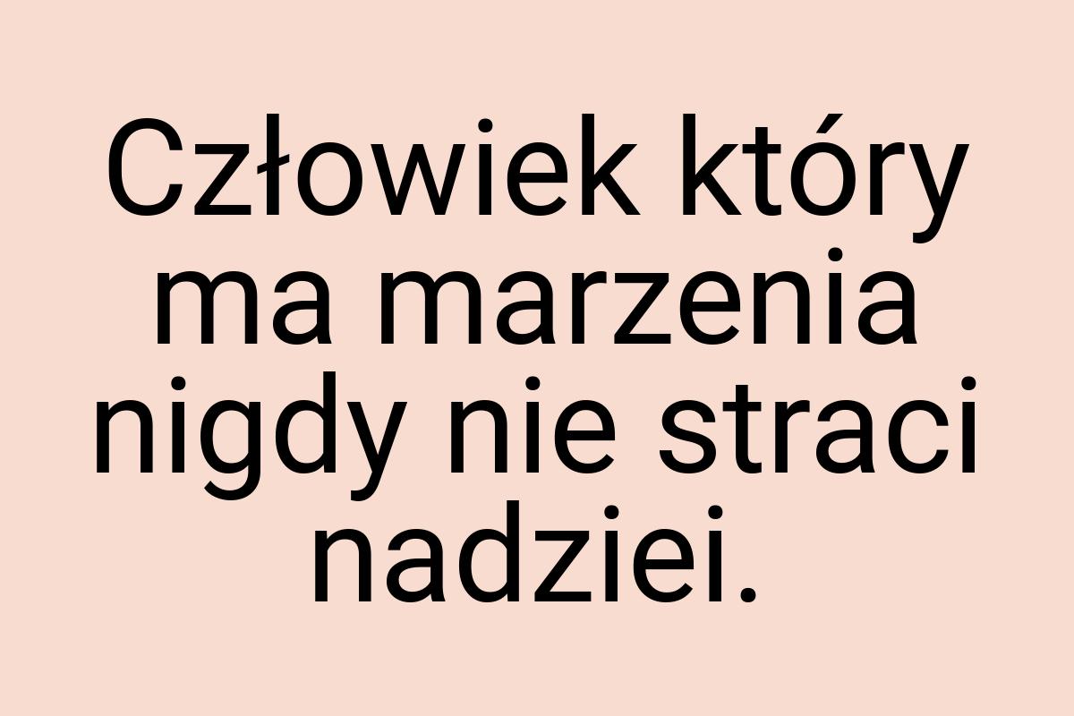 Człowiek który ma marzenia nigdy nie straci nadziei