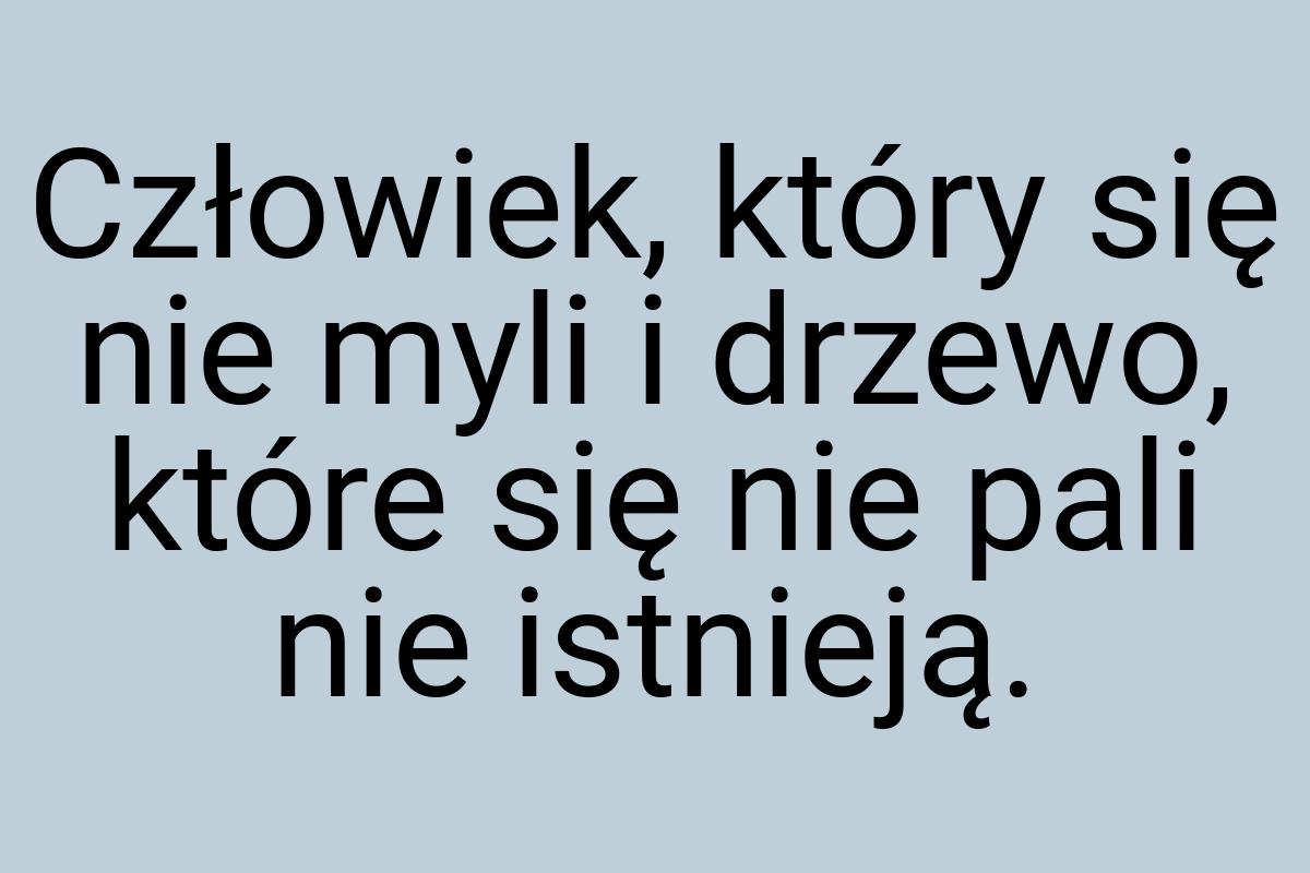 Człowiek, który się nie myli i drzewo, które się nie pali