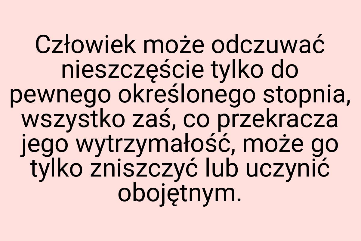 Człowiek może odczuwać nieszczęście tylko do pewnego