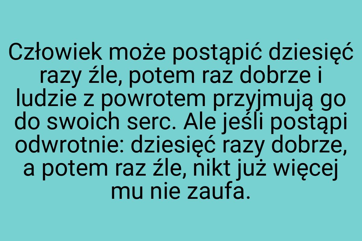 Człowiek może postąpić dziesięć razy źle, potem raz dobrze