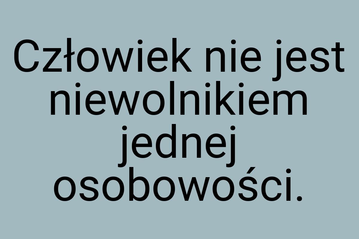 Człowiek nie jest niewolnikiem jednej osobowości