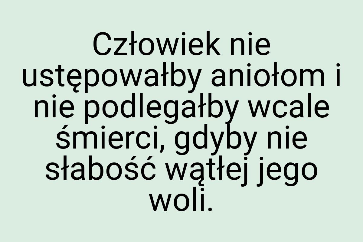 Człowiek nie ustępowałby aniołom i nie podlegałby wcale