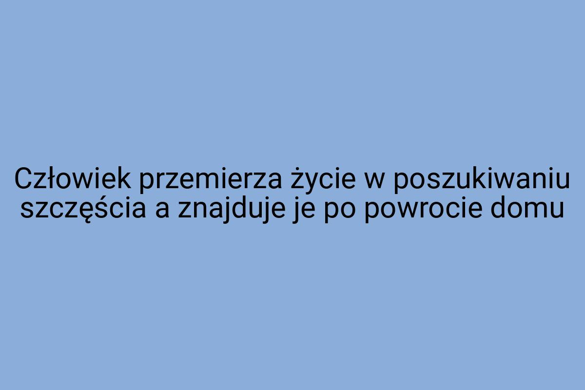 Człowiek przemierza życie w poszukiwaniu szczęścia a