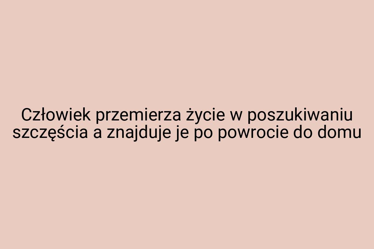 Człowiek przemierza życie w poszukiwaniu szczęścia a