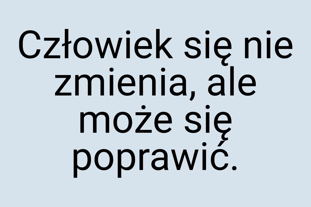 Człowiek się nie zmienia, ale może się poprawić