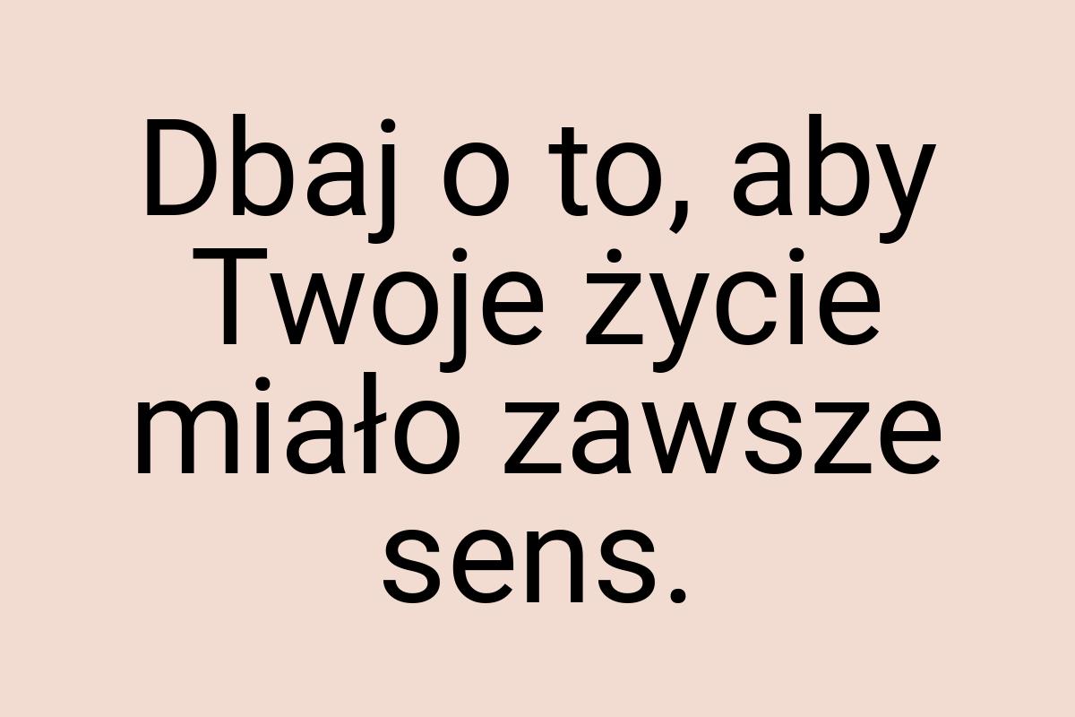 Dbaj o to, aby Twoje życie miało zawsze sens