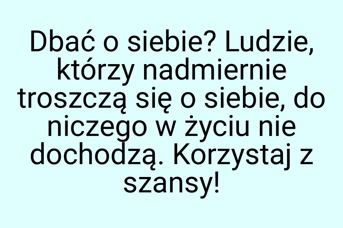 Dbać o siebie? Ludzie, którzy nadmiernie troszczą się o