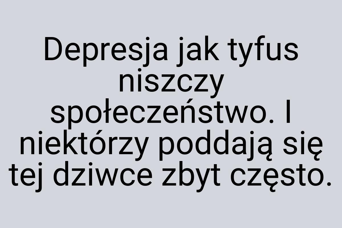 Depresja jak tyfus niszczy społeczeństwo. I niektórzy