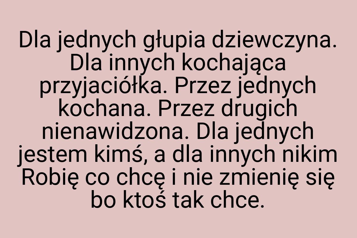 Dla jednych głupia dziewczyna. Dla innych kochająca