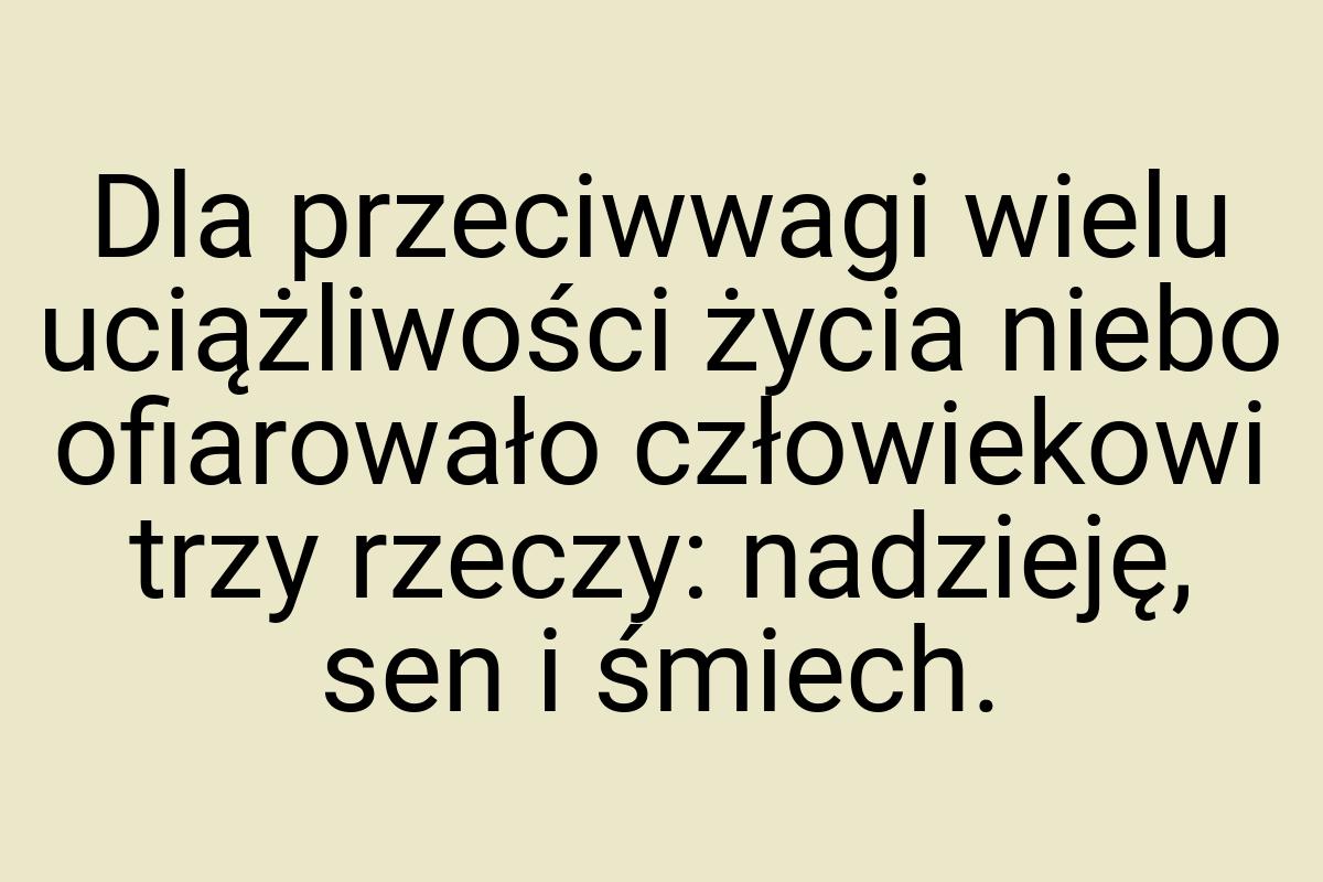 Dla przeciwwagi wielu uciążliwości życia niebo ofiarowało