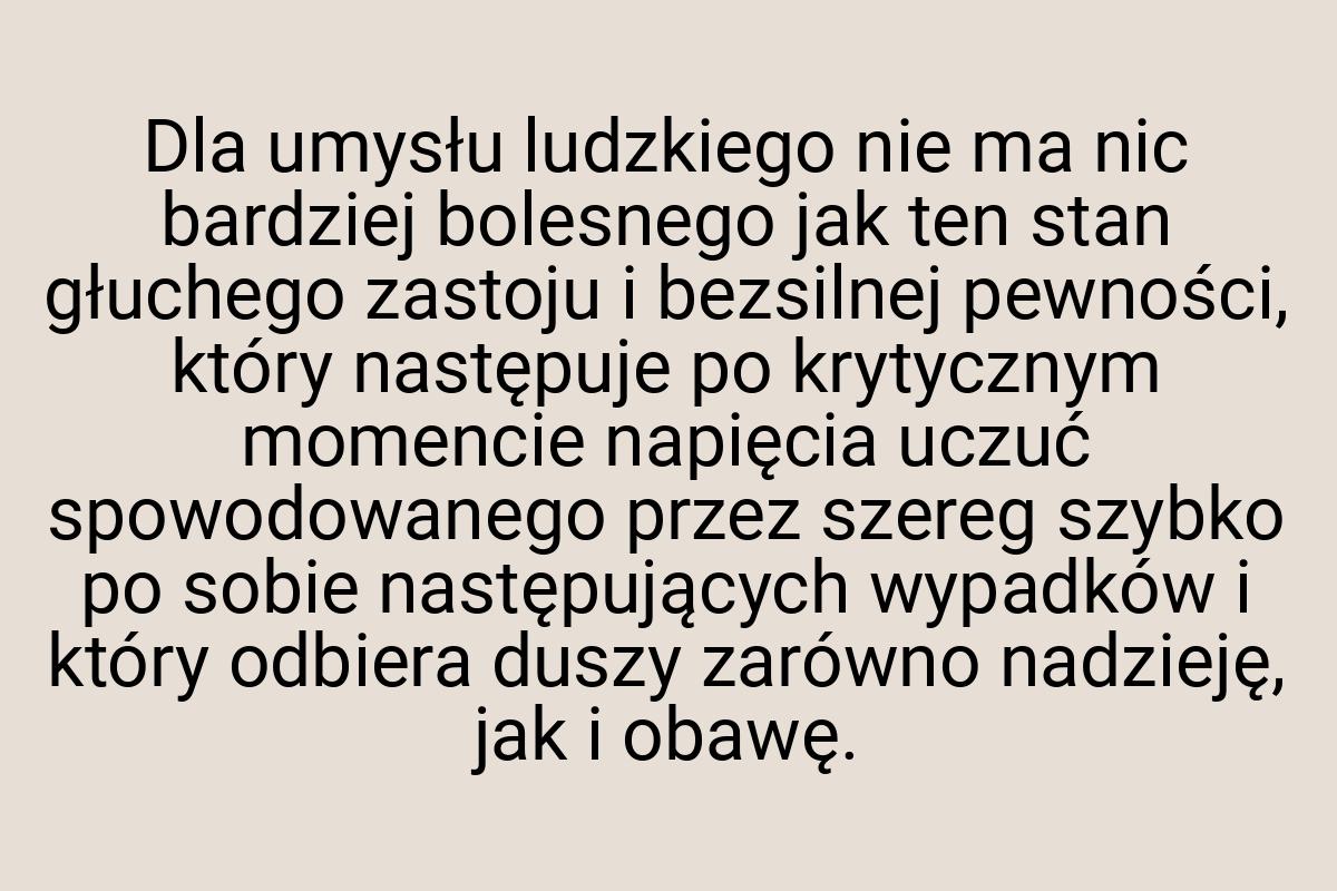 Dla umysłu ludzkiego nie ma nic bardziej bolesnego jak ten