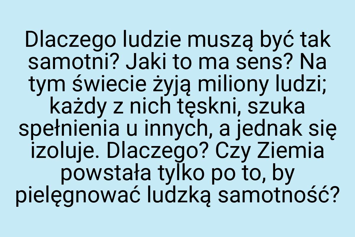 Dlaczego ludzie muszą być tak samotni? Jaki to ma sens? Na