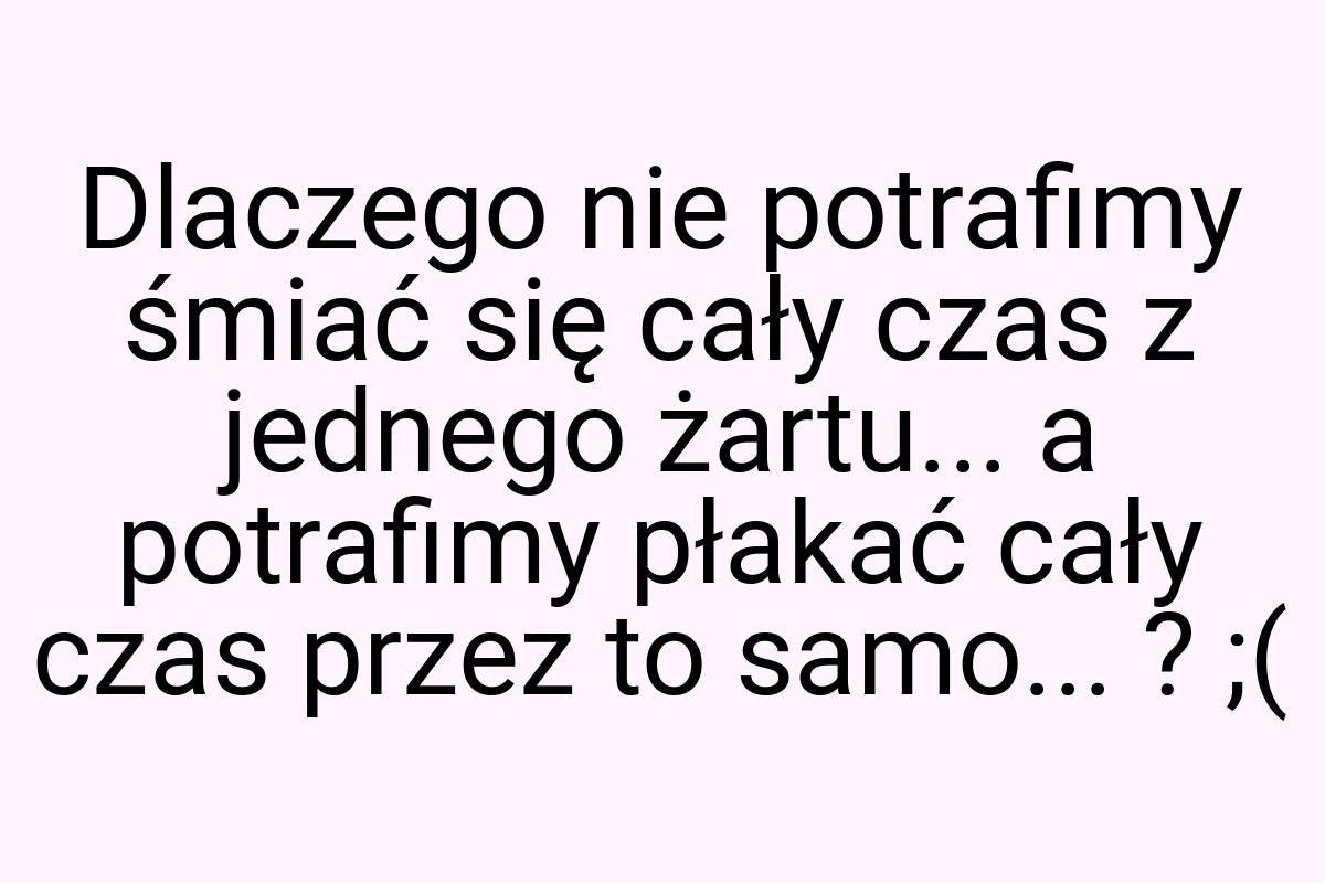 Dlaczego nie potrafimy śmiać się cały czas z jednego