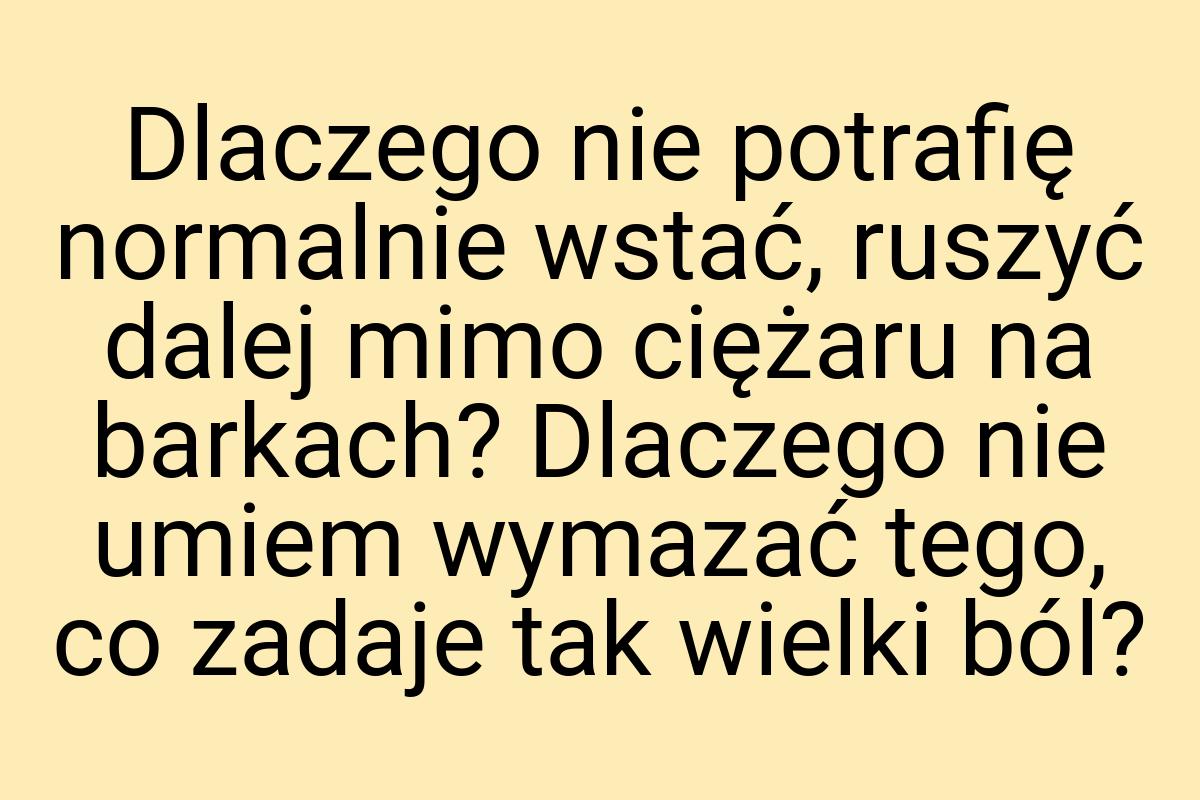 Dlaczego nie potrafię normalnie wstać, ruszyć dalej mimo