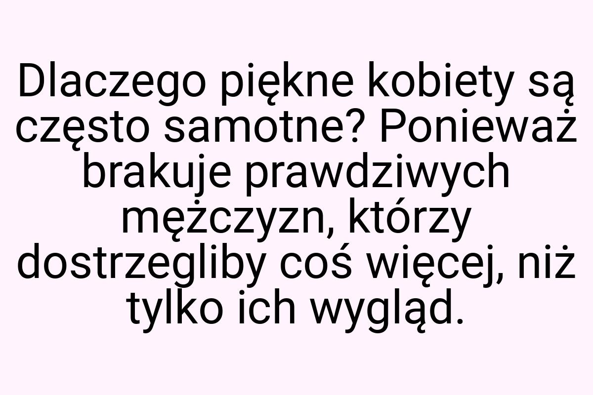 Dlaczego piękne kobiety są często samotne? Ponieważ brakuje