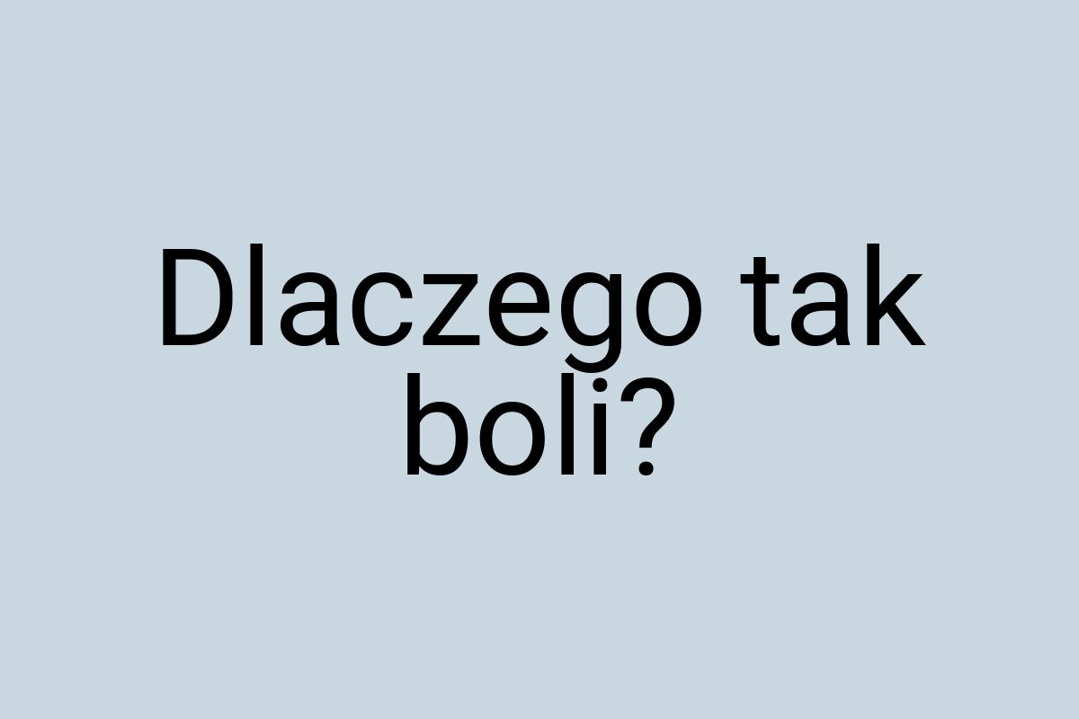 Dlaczego tak boli