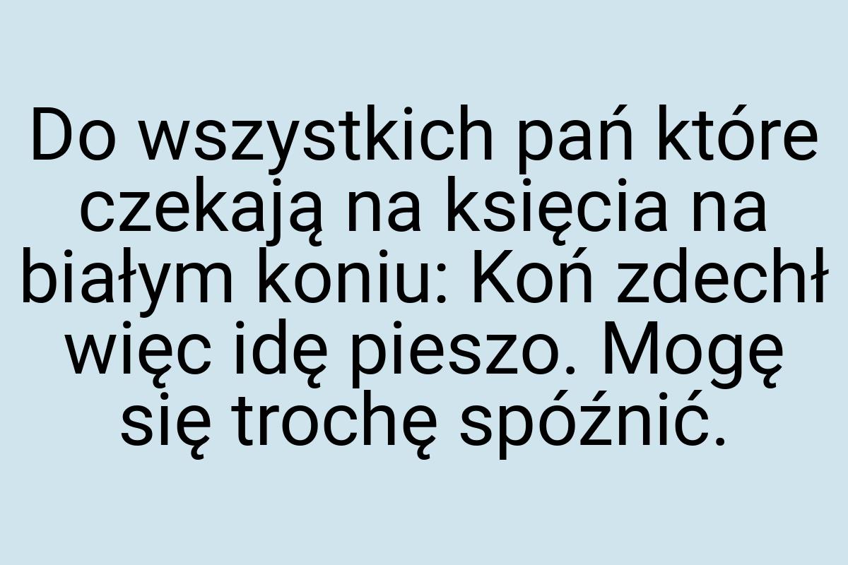 Do wszystkich pań które czekają na księcia na białym koniu