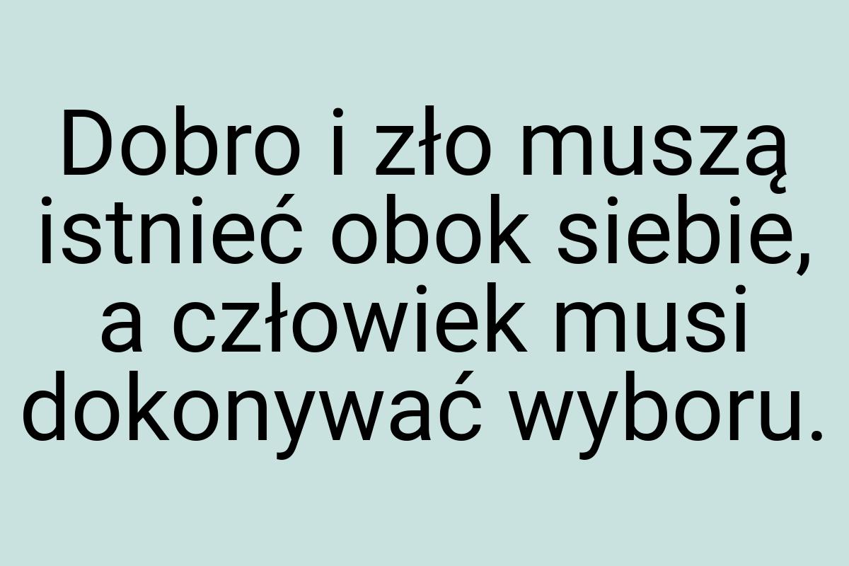 Dobro i zło muszą istnieć obok siebie, a człowiek musi