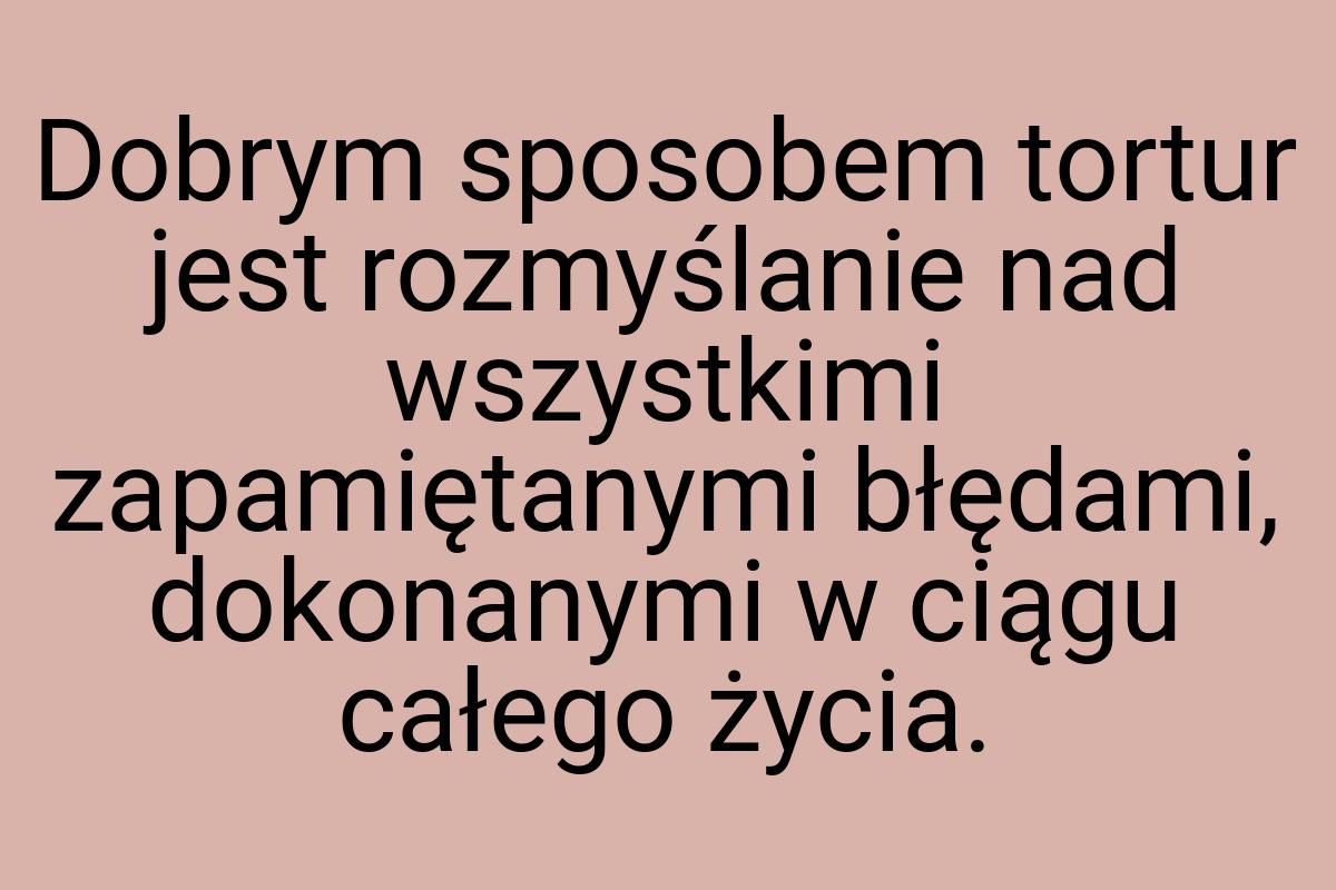 Dobrym sposobem tortur jest rozmyślanie nad wszystkimi