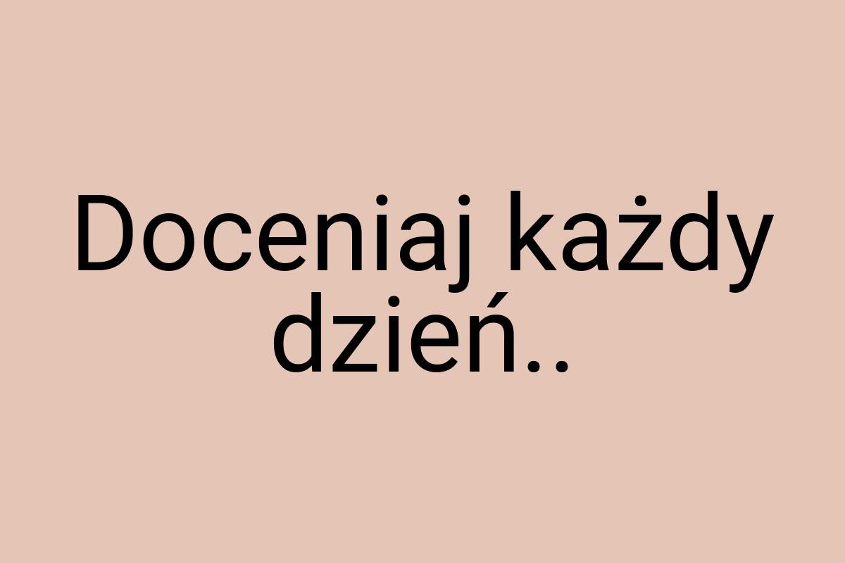 Doceniaj każdy dzień