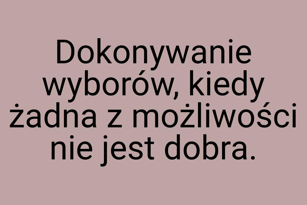 Dokonywanie wyborów, kiedy żadna z możliwości nie jest