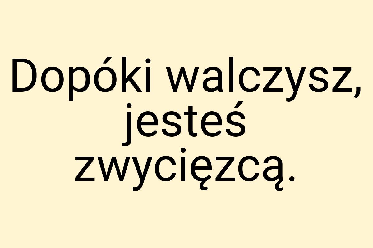 Dopóki walczysz, jesteś zwycięzcą